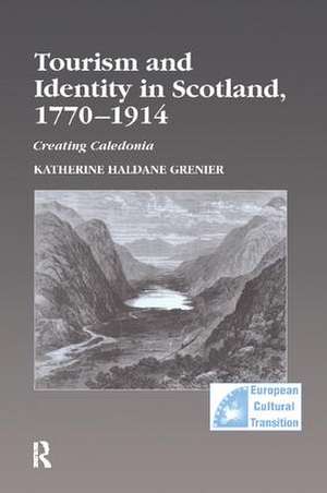 Tourism and Identity in Scotland, 1770–1914: Creating Caledonia de Katherine Haldane Grenier