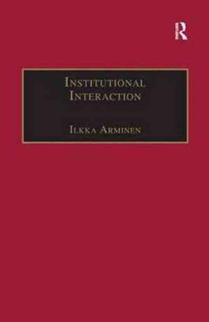 Institutional Interaction: Studies of Talk at Work de Ilkka Arminen