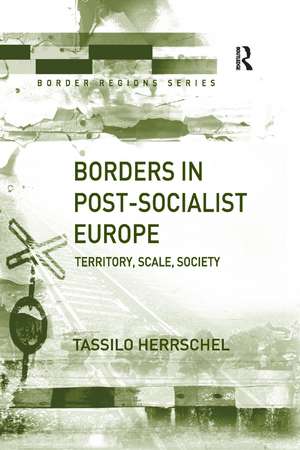 Borders in Post-Socialist Europe: Territory, Scale, Society de Tassilo Herrschel