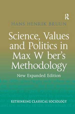 Science, Values and Politics in Max Weber's Methodology: New Expanded Edition de Hans Henrik Bruun