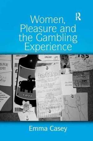 Women, Pleasure and the Gambling Experience de Emma Casey