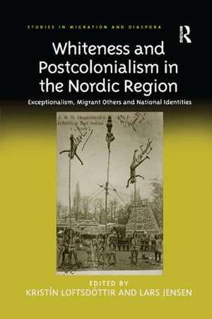 Whiteness and Postcolonialism in the Nordic Region: Exceptionalism, Migrant Others and National Identities de Kristín Loftsdóttir