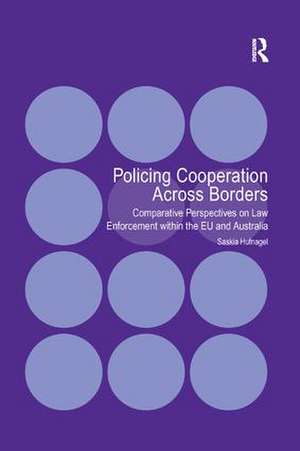 Policing Cooperation Across Borders: Comparative Perspectives on Law Enforcement within the EU and Australia de Saskia Hufnagel