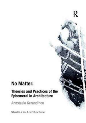 No Matter: Theories and Practices of the Ephemeral in Architecture de Anastasia Karandinou