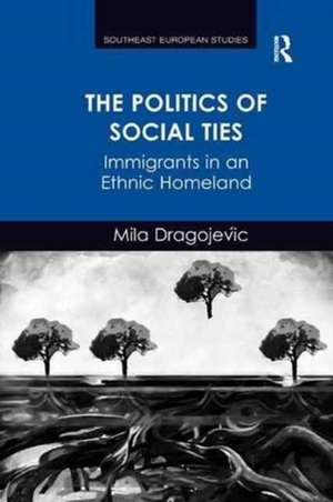 The Politics of Social Ties: Immigrants in an Ethnic Homeland de Mila Dragojevic