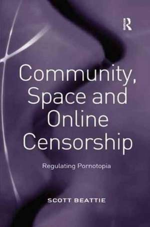 Community, Space and Online Censorship: Regulating Pornotopia de Scott Beattie