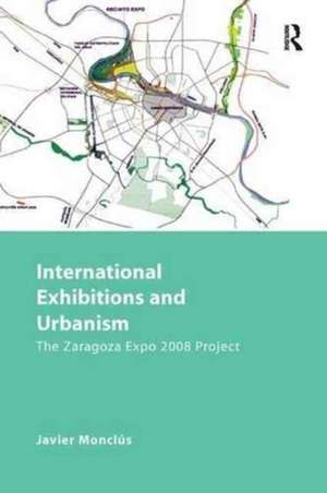 International Exhibitions and Urbanism: The Zaragoza Expo 2008 Project de Javier Monclús