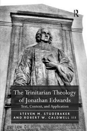 The Trinitarian Theology of Jonathan Edwards: Text, Context, and Application de Steven M. Studebaker