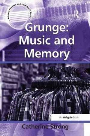 Grunge: Music and Memory de Catherine Strong