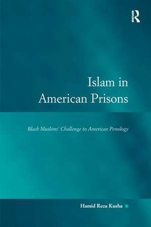 Islam in American Prisons: Black Muslims' Challenge to American Penology de Hamid Reza Kusha