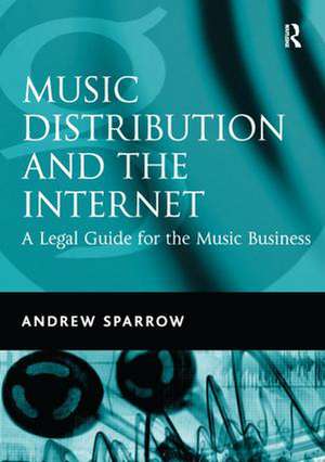 Music Distribution and the Internet: A Legal Guide for the Music Business de Andrew Sparrow