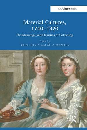 Material Cultures, 1740–1920: The Meanings and Pleasures of Collecting de John Potvin