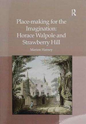 Place-making for the Imagination: Horace Walpole and Strawberry Hill de Marion Harney