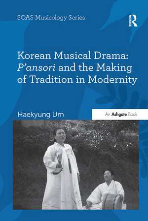 Korean Musical Drama: P'ansori and the Making of Tradition in Modernity de Haekyung Um