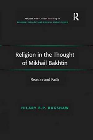 Religion in the Thought of Mikhail Bakhtin: Reason and Faith de Hilary B.P. Bagshaw