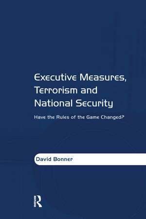 Executive Measures, Terrorism and National Security: Have the Rules of the Game Changed? de David Bonner