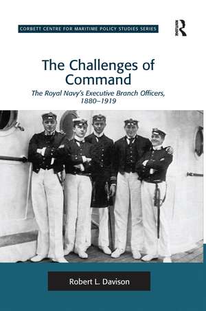 The Challenges of Command: The Royal Navy's Executive Branch Officers, 1880-1919 de Robert L. Davison