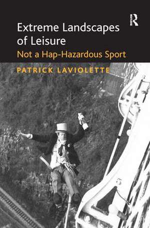 Extreme Landscapes of Leisure: Not a Hap-Hazardous Sport de Patrick Laviolette