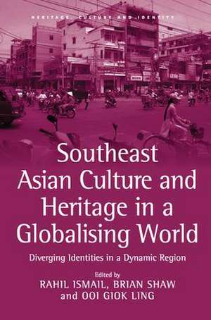 Southeast Asian Culture and Heritage in a Globalising World: Diverging Identities in a Dynamic Region de Rahil Ismail