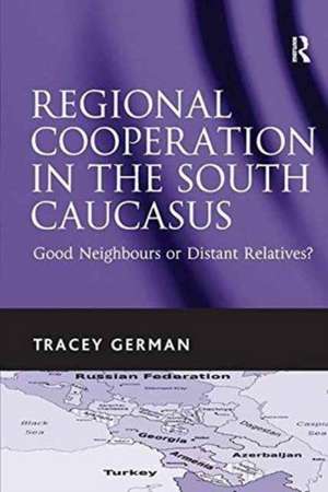 Regional Cooperation in the South Caucasus: Good Neighbours or Distant Relatives? de Tracey German