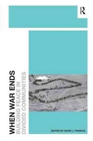 When War Ends: Building Peace in Divided Communities de David J. Francis