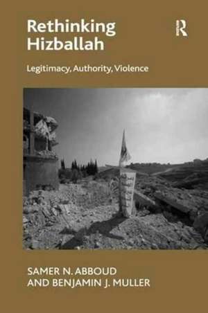 Rethinking Hizballah: Legitimacy, Authority, Violence de Samer N. Abboud