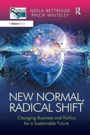 New Normal, Radical Shift: Changing Business and Politics for a Sustainable Future de Neela Bettridge