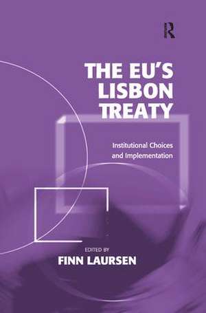 The EU's Lisbon Treaty: Institutional Choices and Implementation de Finn Laursen