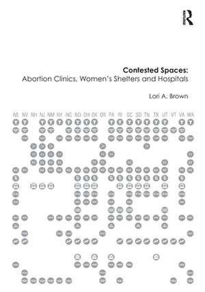 Contested Spaces: Abortion Clinics, Women's Shelters and Hospitals: Politicizing the Female Body de Lori A. Brown