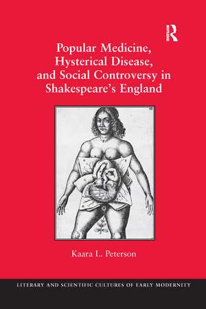 Popular Medicine, Hysterical Disease, and Social Controversy in Shakespeare's England de Kaara L. Peterson