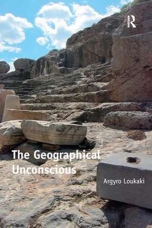 The Geographical Unconscious de Argyro Loukaki