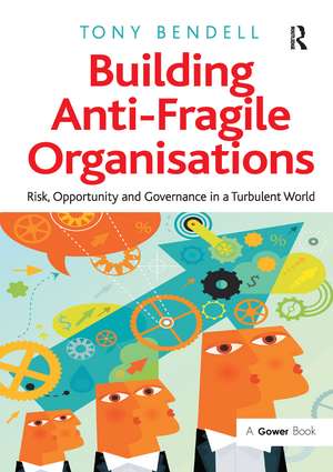 Building Anti-Fragile Organisations: Risk, Opportunity and Governance in a Turbulent World de Tony. Bendell