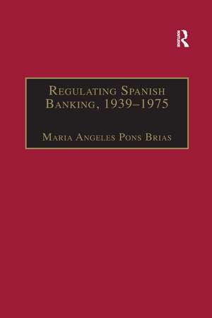 Regulating Spanish Banking, 1939–1975 de Maria Angeles Pons Brias