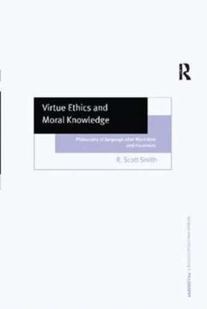 Virtue Ethics and Moral Knowledge: Philosophy of Language after MacIntyre and Hauerwas de R. Scott Smith