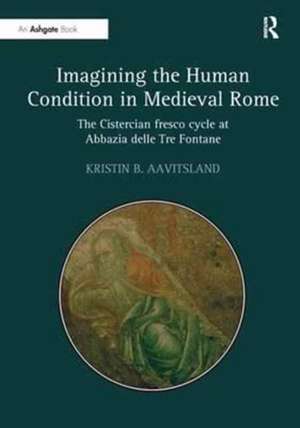 Imagining the Human Condition in Medieval Rome: The Cistercian fresco cycle at Abbazia delle Tre Fontane de Kristin B. Aavitsland