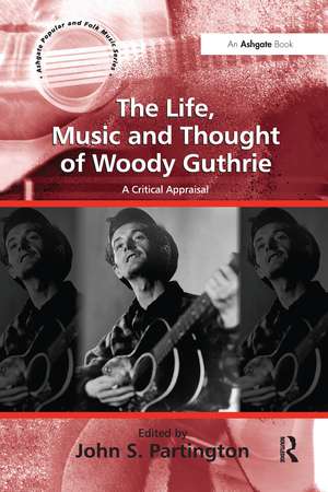 The Life, Music and Thought of Woody Guthrie: A Critical Appraisal de John S. Partington