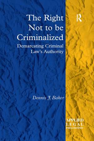 The Right Not to be Criminalized: Demarcating Criminal Law's Authority de Dennis J. Baker