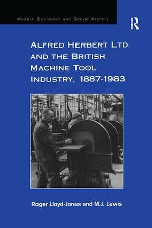 Alfred Herbert Ltd and the British Machine Tool Industry, 1887-1983 de Roger Lloyd-Jones