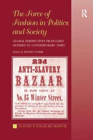 The Force of Fashion in Politics and Society: Global Perspectives from Early Modern to Contemporary Times de Beverly Lemire