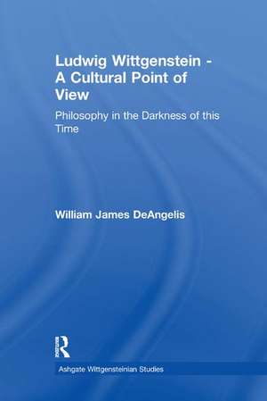 Ludwig Wittgenstein - A Cultural Point of View: Philosophy in the Darkness of this Time de William J. DeAngelis