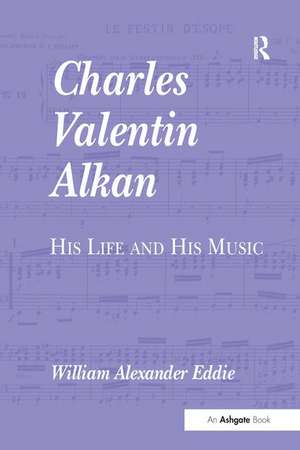 Charles Valentin Alkan: His Life and His Music de William Alexander Eddie