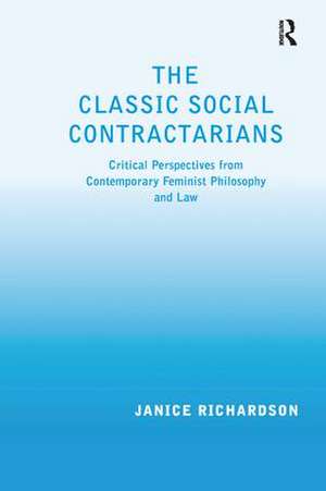 The Classic Social Contractarians: Critical Perspectives from Contemporary Feminist Philosophy and Law de Janice Richardson