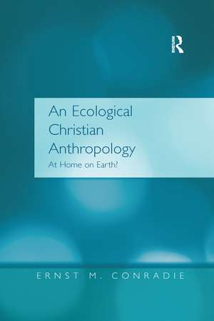 An Ecological Christian Anthropology: At Home on Earth? de Ernst M. Conradie