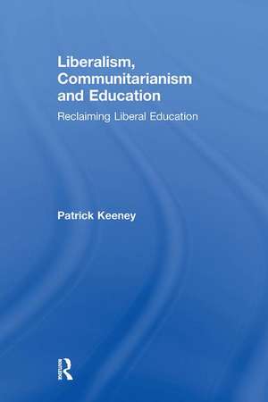 Liberalism, Communitarianism and Education: Reclaiming Liberal Education de Patrick Keeney