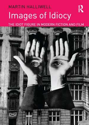 Images of Idiocy: The Idiot Figure in Modern Fiction and Film de Martin Halliwell