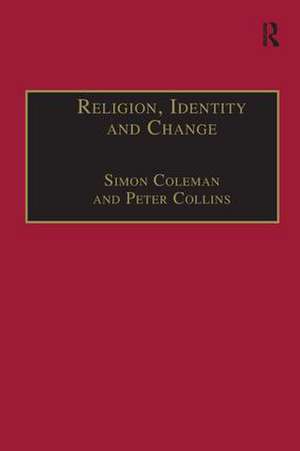 Religion, Identity and Change: Perspectives on Global Transformations de Simon Coleman