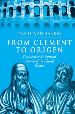 From Clement to Origen: The Social and Historical Context of the Church Fathers de David Ivan Rankin