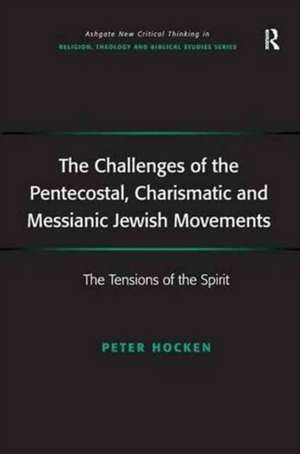 The Challenges of the Pentecostal, Charismatic and Messianic Jewish Movements: The Tensions of the Spirit de Peter Hocken