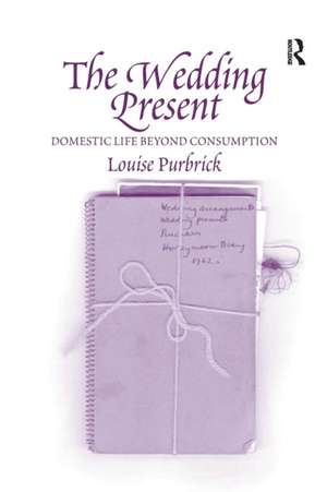 The Wedding Present: Domestic Life Beyond Consumption de Louise Purbrick