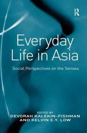 Everyday Life in Asia: Social Perspectives on the Senses de Devorah Kalekin-Fishman